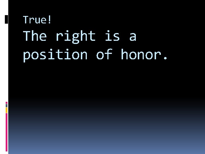 True! The right is a position of honor. 