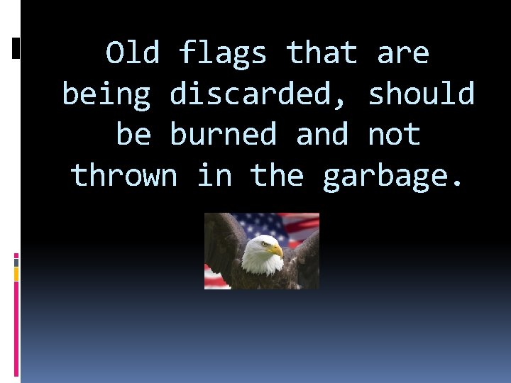 Old flags that are being discarded, should be burned and not thrown in the