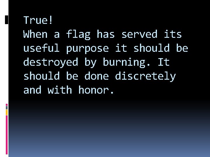 True! When a flag has served its useful purpose it should be destroyed by