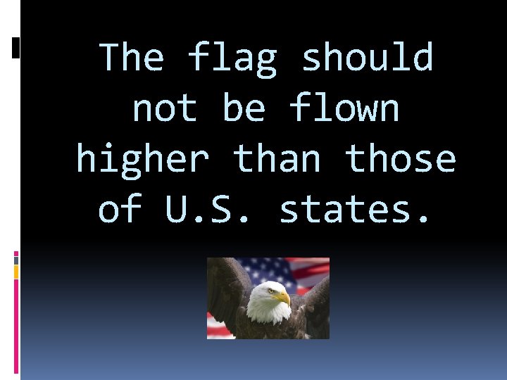 The flag should not be flown higher than those of U. S. states. 