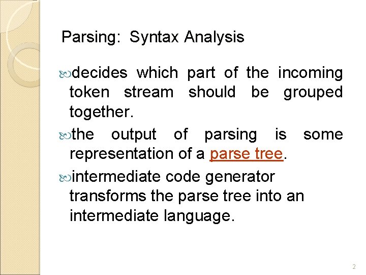 Parsing: Syntax Analysis decides which part of the incoming token stream should be grouped