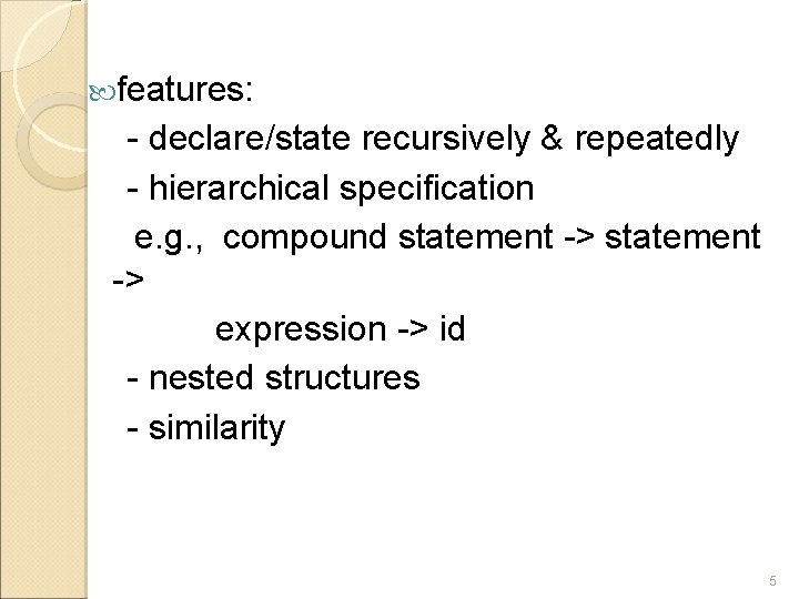  features: - declare/state recursively & repeatedly - hierarchical specification e. g. , compound