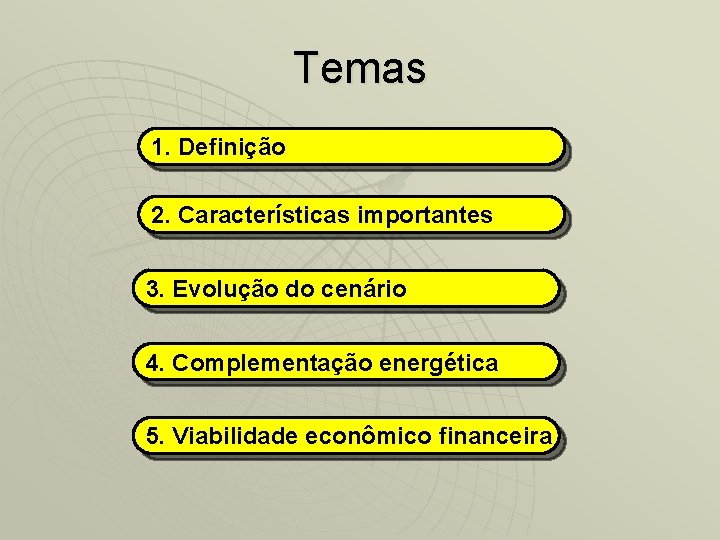 Temas 1. Definição 2. Características importantes 3. Evolução do cenário 4. Complementação energética 5.