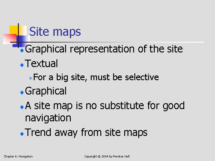 Site maps Graphical representation of the site Textual For a big site, must be