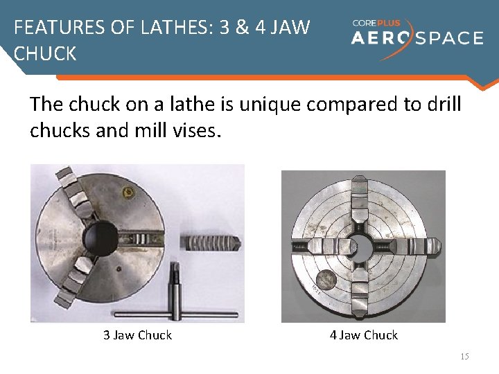 FEATURES OF LATHES: 3 & 4 JAW CHUCK The chuck on a lathe is