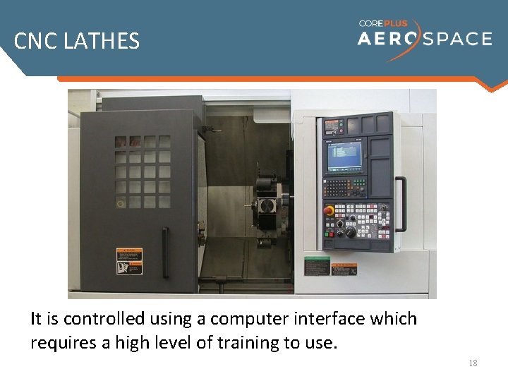 CNC LATHES It is controlled using a computer interface which requires a high level