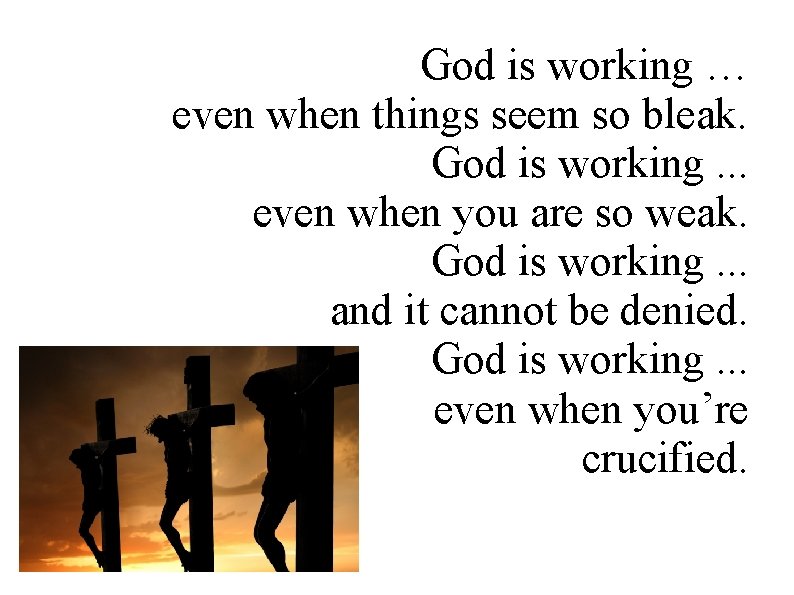 God is working … even when things seem so bleak. God is working. .