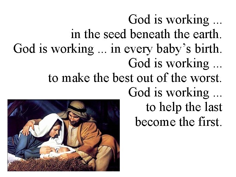God is working. . . in the seed beneath the earth. God is working.