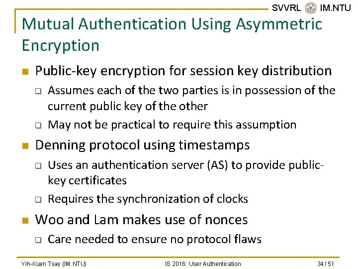 SVVRL @ IM. NTU Mutual Authentication Using Asymmetric Encryption n Public-key encryption for session