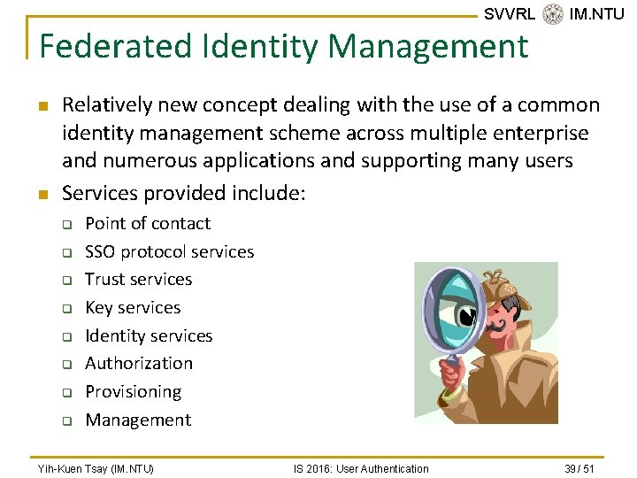 SVVRL @ IM. NTU Federated Identity Management n n Relatively new concept dealing with