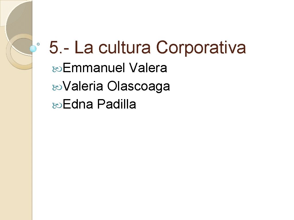 5. - La cultura Corporativa Emmanuel Valera Valeria Olascoaga Edna Padilla 