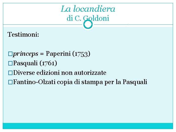 La locandiera di C. Goldoni Testimoni: �princeps = Paperini (1753) �Pasquali (1761) �Diverse edizioni