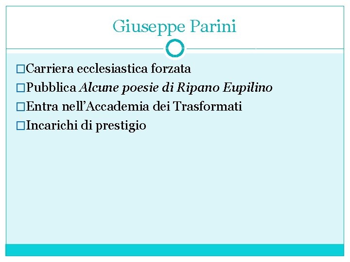Giuseppe Parini �Carriera ecclesiastica forzata �Pubblica Alcune poesie di Ripano Eupilino �Entra nell’Accademia dei