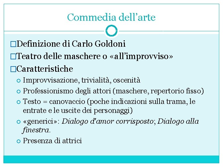 Commedia dell’arte �Definizione di Carlo Goldoni �Teatro delle maschere o «all’improvviso» �Caratteristiche Improvvisazione, trivialità,