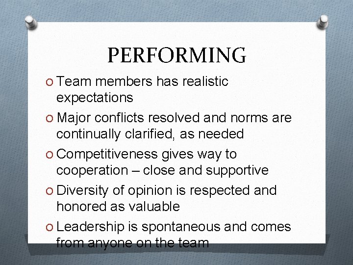 PERFORMING O Team members has realistic expectations O Major conflicts resolved and norms are
