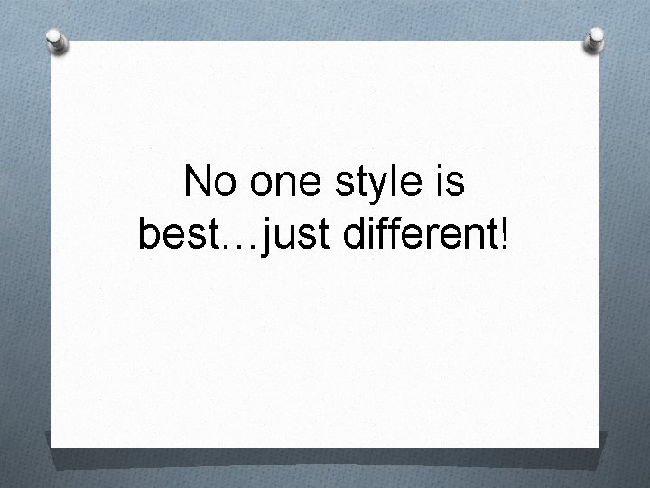 No one style is best…just different! 