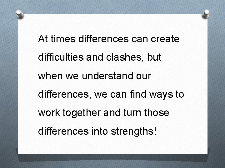 At times differences can create difficulties and clashes, but when we understand our differences,