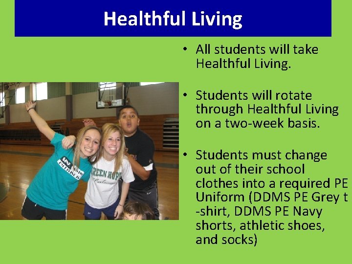 Healthful Living • All students will take Healthful Living. • Students will rotate through