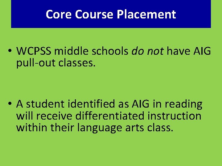 Core Course Placement • WCPSS middle schools do not have AIG pull-out classes. •