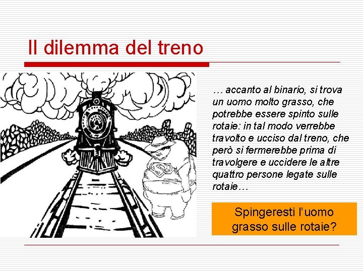 Il dilemma del treno … accanto al binario, si trova un uomo molto grasso,