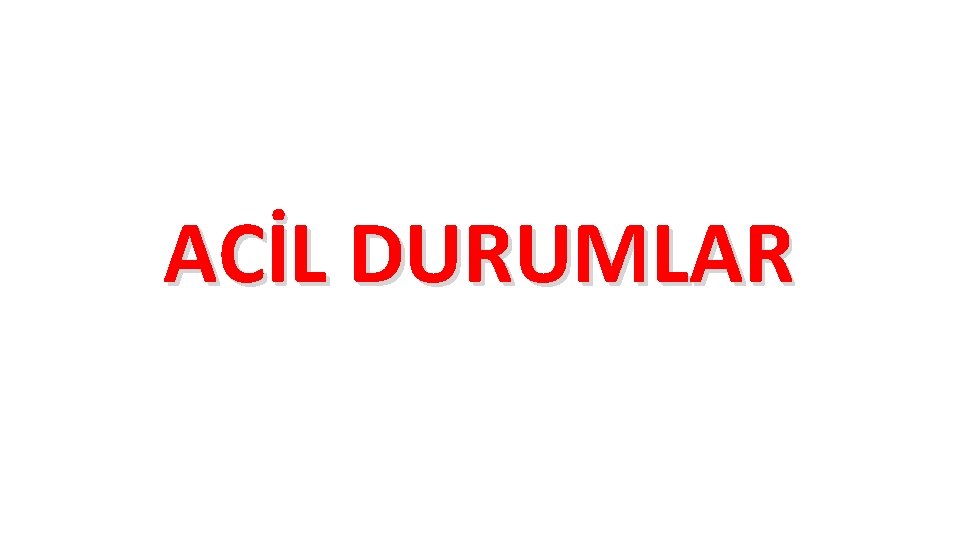 ACİL DURUMLAR ACİL DURUMLAR