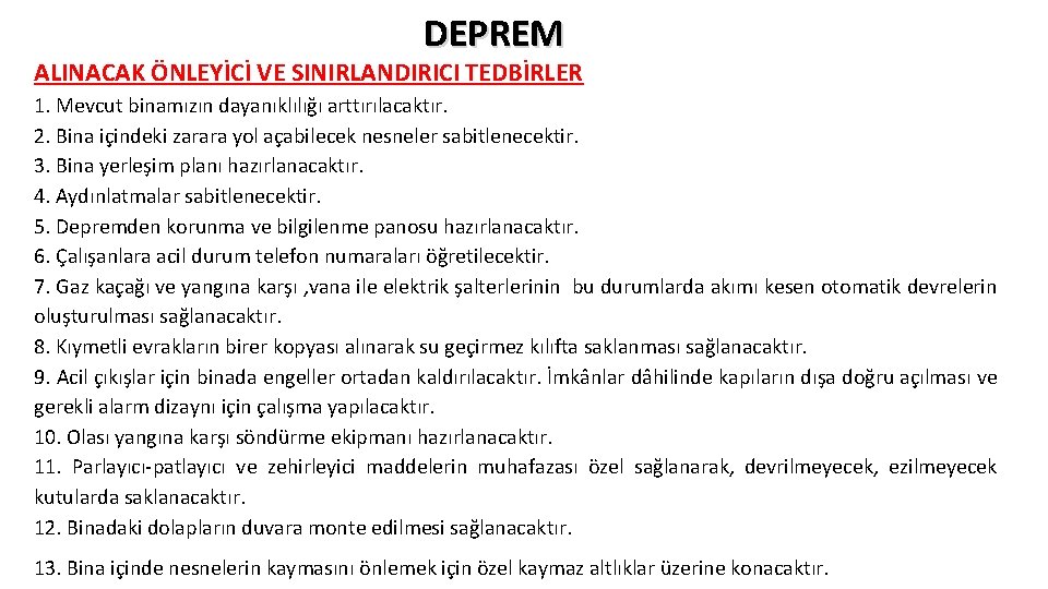 DEPREM ALINACAK ÖNLEYİCİ VE SINIRLANDIRICI TEDBİRLER 1. Mevcut binamızın dayanıklılığı arttırılacaktır. 2. Bina içindeki DEPREM ALINACAK ÖNLEYİCİ VE SINIRLANDIRICI TEDBİRLER 1. Mevcut binamızın dayanıklılığı arttırılacaktır. 2. Bina içindeki