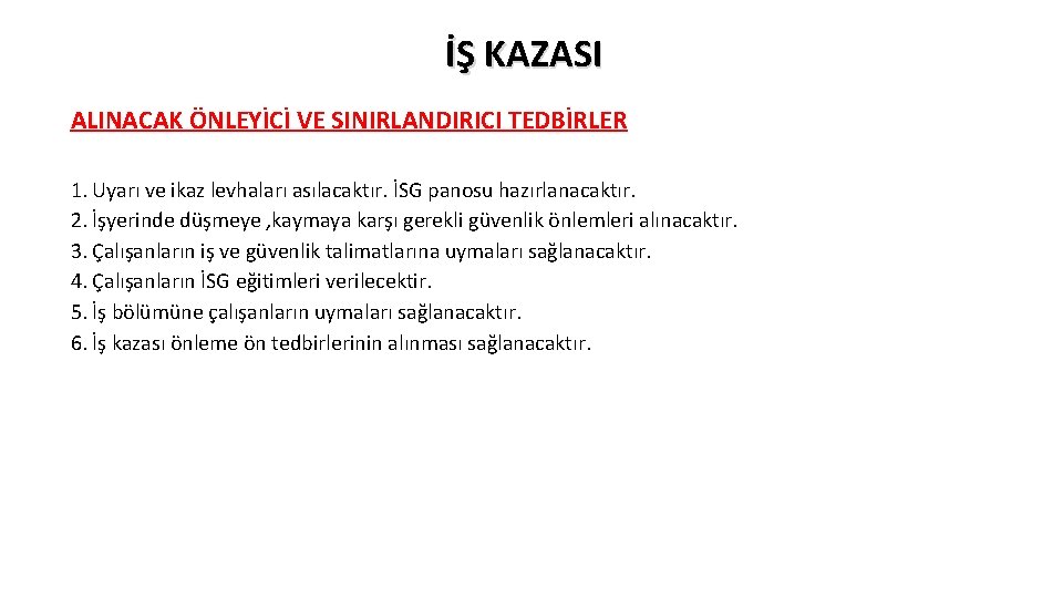İŞ KAZASI ALINACAK ÖNLEYİCİ VE SINIRLANDIRICI TEDBİRLER 1. Uyarı ve ikaz levhaları asılacaktır. İSG İŞ KAZASI ALINACAK ÖNLEYİCİ VE SINIRLANDIRICI TEDBİRLER 1. Uyarı ve ikaz levhaları asılacaktır. İSG