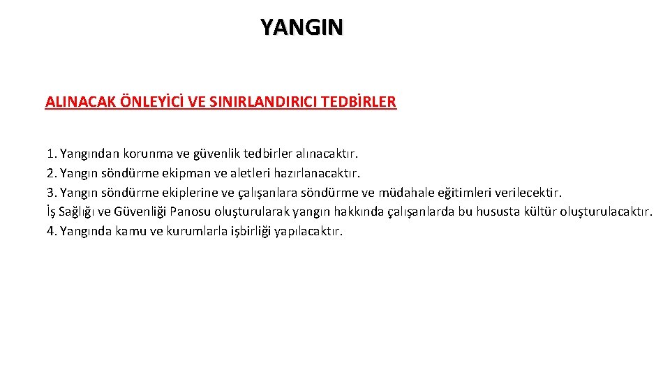 YANGIN ALINACAK ÖNLEYİCİ VE SINIRLANDIRICI TEDBİRLER 1. Yangından korunma ve güvenlik tedbirler alınacaktır. 2. YANGIN ALINACAK ÖNLEYİCİ VE SINIRLANDIRICI TEDBİRLER 1. Yangından korunma ve güvenlik tedbirler alınacaktır. 2.