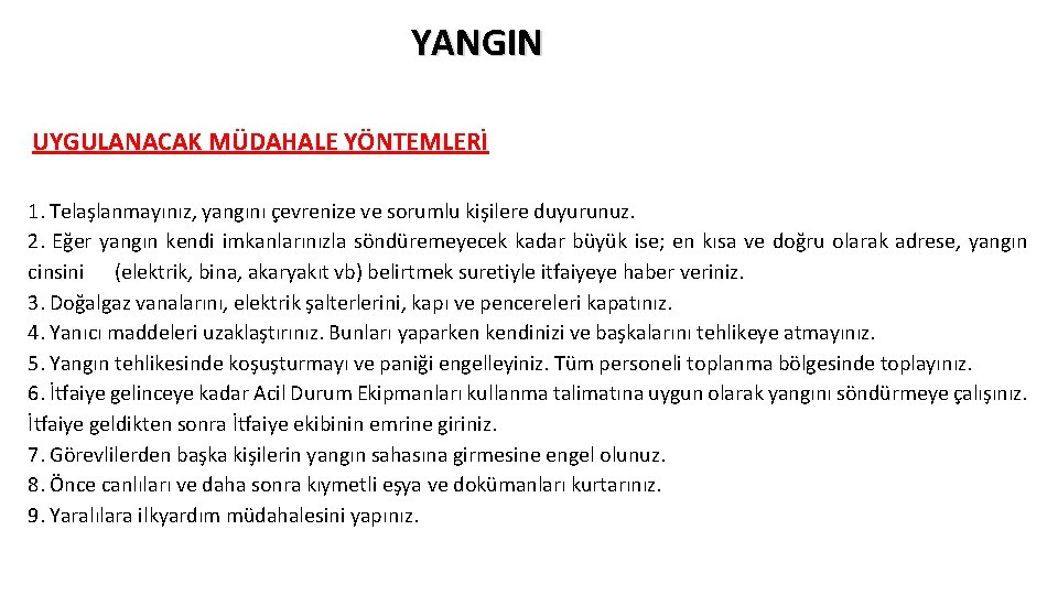 YANGIN UYGULANACAK MÜDAHALE YÖNTEMLERİ 1. Telaşlanmayınız, yangını çevrenize ve sorumlu kişilere duyurunuz. 2. Eğer YANGIN UYGULANACAK MÜDAHALE YÖNTEMLERİ 1. Telaşlanmayınız, yangını çevrenize ve sorumlu kişilere duyurunuz. 2. Eğer