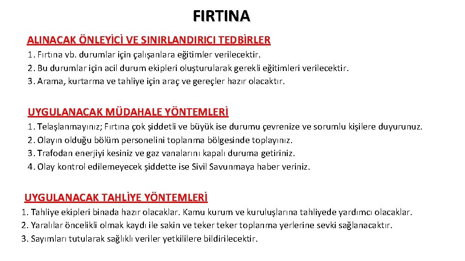 FIRTINA ALINACAK ÖNLEYİCİ VE SINIRLANDIRICI TEDBİRLER 1. Fırtına vb. durumlar için çalışanlara eğitimler verilecektir. FIRTINA ALINACAK ÖNLEYİCİ VE SINIRLANDIRICI TEDBİRLER 1. Fırtına vb. durumlar için çalışanlara eğitimler verilecektir.