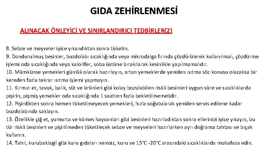 GIDA ZEHİRLENMESİ ALINACAK ÖNLEYİCİ VE SINIRLANDIRICI TEDBİRLER(2) 8. Sebze ve meyveler iyice yıkandıktan sonra GIDA ZEHİRLENMESİ ALINACAK ÖNLEYİCİ VE SINIRLANDIRICI TEDBİRLER(2) 8. Sebze ve meyveler iyice yıkandıktan sonra