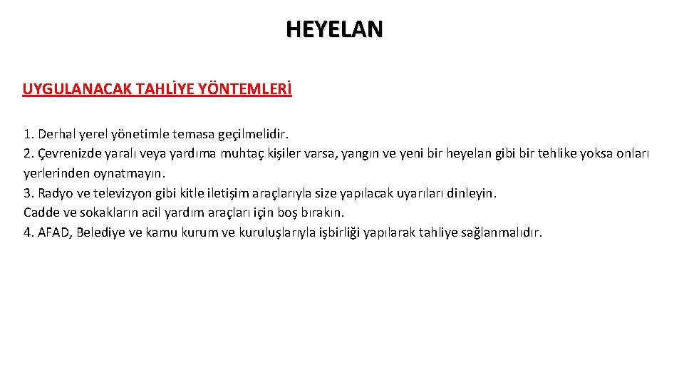 HEYELAN UYGULANACAK TAHLİYE YÖNTEMLERİ 1. Derhal yerel yönetimle temasa geçilmelidir. 2. Çevrenizde yaralı veya HEYELAN UYGULANACAK TAHLİYE YÖNTEMLERİ 1. Derhal yerel yönetimle temasa geçilmelidir. 2. Çevrenizde yaralı veya