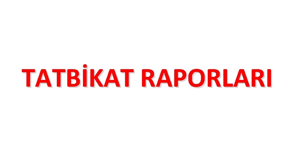 TATBİKAT RAPORLARI TATBİKAT RAPORLARI