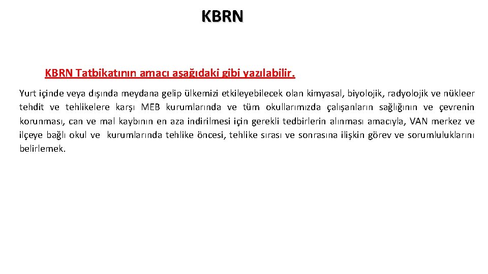 KBRN Tatbikatının amacı aşağıdaki gibi yazılabilir. Yurt içinde veya dışında meydana gelip ülkemizi etkileyebilecek KBRN Tatbikatının amacı aşağıdaki gibi yazılabilir. Yurt içinde veya dışında meydana gelip ülkemizi etkileyebilecek