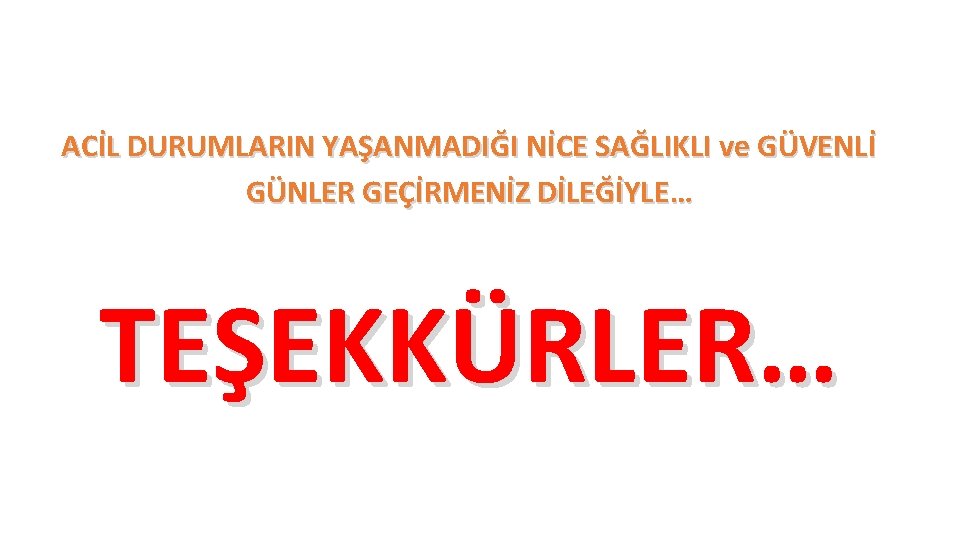 ACİL DURUMLARIN YAŞANMADIĞI NİCE SAĞLIKLI ve GÜVENLİ GÜNLER GEÇİRMENİZ DİLEĞİYLE… TEŞEKKÜRLER… ACİL DURUMLARIN YAŞANMADIĞI NİCE SAĞLIKLI ve GÜVENLİ GÜNLER GEÇİRMENİZ DİLEĞİYLE… TEŞEKKÜRLER…