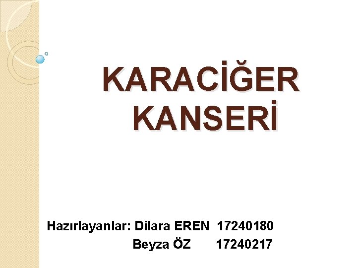 KARACİĞER KANSERİ Hazırlayanlar: Dilara EREN 17240180 Beyza ÖZ 17240217 