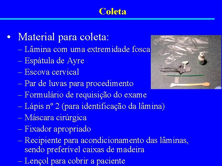 Coleta • Material para coleta: – Lâmina com uma extremidade fosca – Espátula de