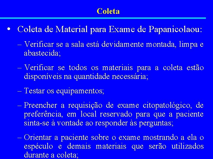 Coleta • Coleta de Material para Exame de Papanicolaou: – Verificar se a sala