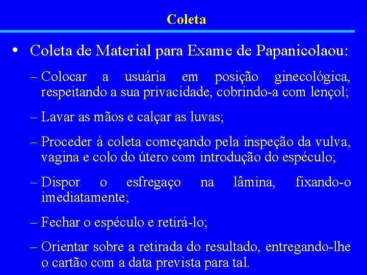 Coleta • Coleta de Material para Exame de Papanicolaou: – Colocar a usuária em