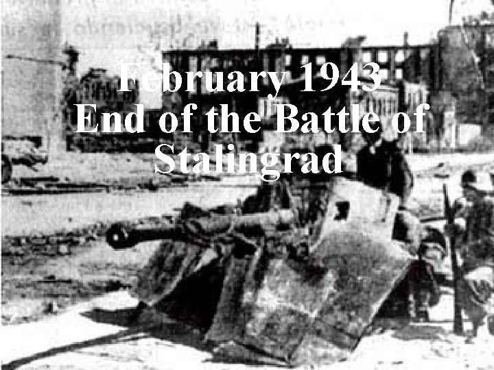 February 1943 End of the Battle of Stalingrad 