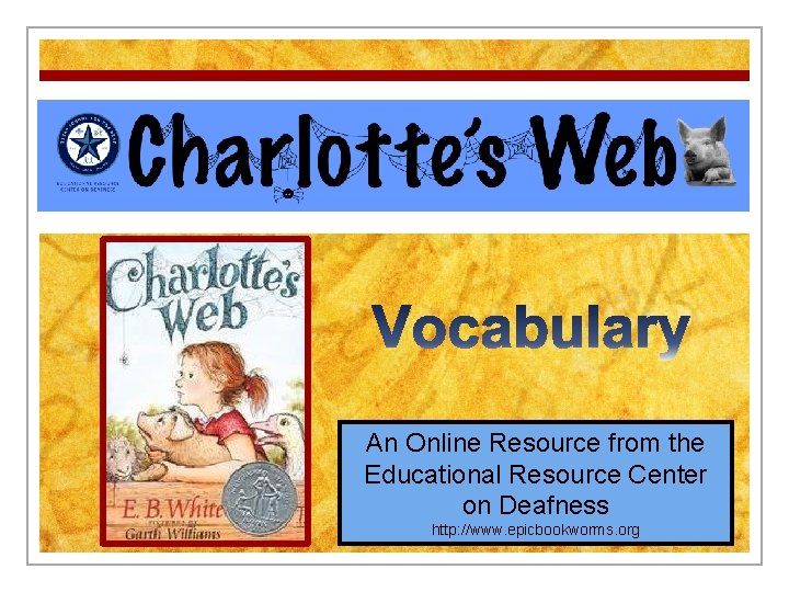 Charlotte’s Web An Online Resource from the Educational Resource Center on Deafness http: //www.
