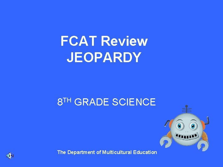 FCAT Review JEOPARDY 8 TH GRADE SCIENCE The Department of Multicultural Education 