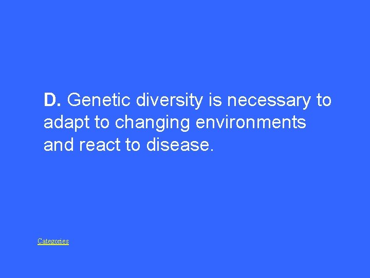 D. Genetic diversity is necessary to adapt to changing environments and react to disease.