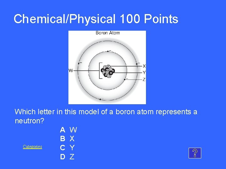 Chemical/Physical 100 Points Which letter in this model of a boron atom represents a