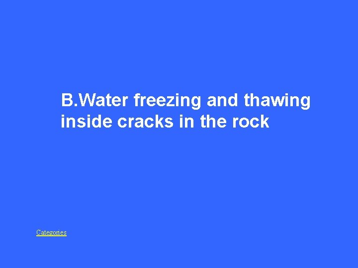 B. Water freezing and thawing inside cracks in the rock Categories 