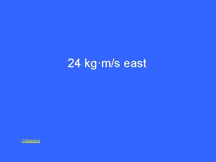 24 kg·m/s east Categories 