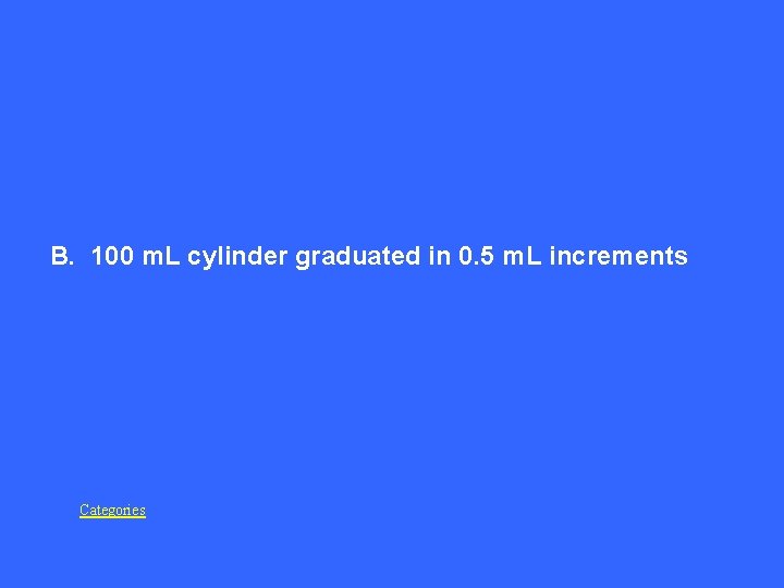 B. 100 m. L cylinder graduated in 0. 5 m. L increments Categories 