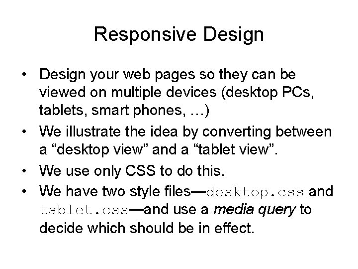 Responsive Design • Design your web pages so they can be viewed on multiple Responsive Design • Design your web pages so they can be viewed on multiple