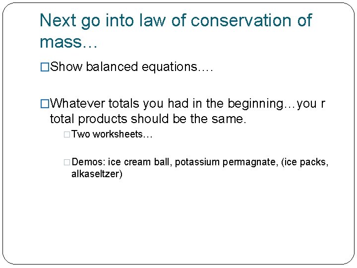 Next go into law of conservation of mass… �Show balanced equations…. �Whatever totals you