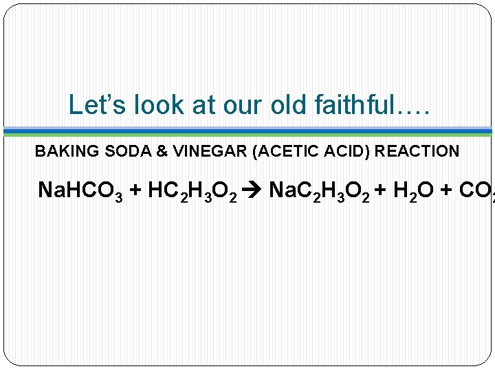 Let’s look at our old faithful…. BAKING SODA & VINEGAR (ACETIC ACID) REACTION Na.